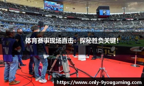 体育赛事现场直击：探秘胜负关键！